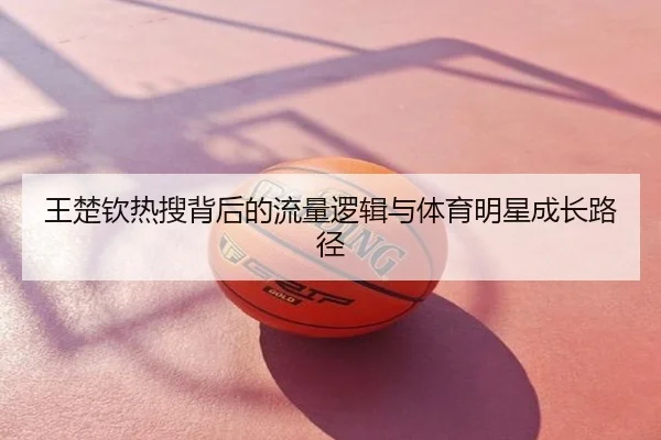 王楚钦热搜背后的流量逻辑与体育明星成长路径